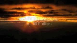 The Day is Dawning - Jill Phillips with Lyrics