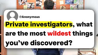 Private investigators, what are the most wildest things you've discovered?