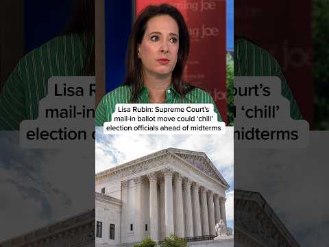 Lisa Rubin: Supreme Court’s mail-in ballot move could ‘chill’ election officials ahead of midterms
