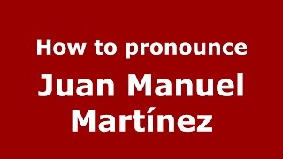 How to pronounce Juan Manuel Martínez