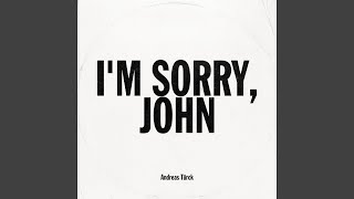 I'm Sorry, John