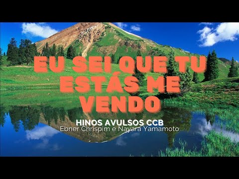 Eu Sei Que Tu Estás Me Vendo - Hinos Avulsos CCB - Ebner Chrispim e Nayara Yamamoto Letra + Cifra