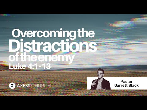 Overcoming the Distractions of the Enemy | Pastor Garrett Black | Axess Church of Glen Ellyn, IL