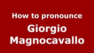 How to pronounce Giorgio Magnocavallo