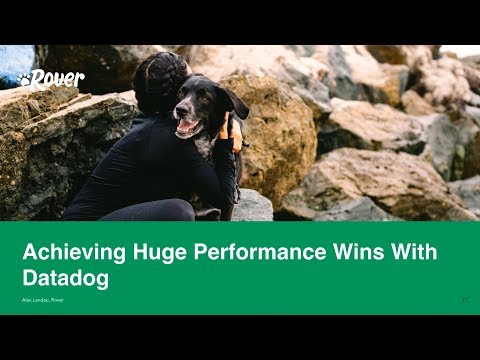 Achieving Huge Performance Wins with Datadog - Datadog Summit Seattle 2019
