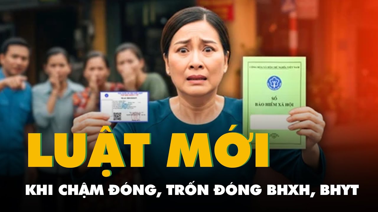 Chậm đóng, trốn đóng BHXH, BHYT bị xử lý thế nào theo luật mới?