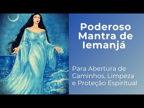 Poderoso Mantra de Iemanjá - Para abrir Caminhos, Limpeza e Proteção Espiritual.