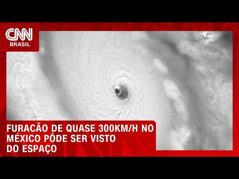 Furacão de quase 300 km/h na costa do México é visto do espaço | CNN BRASIL