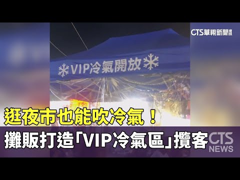 逛夜市也能吹冷氣！　攤販打造「VIP冷氣區」攬客