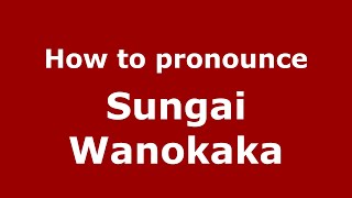 How to pronounce Sungai Wanokaka