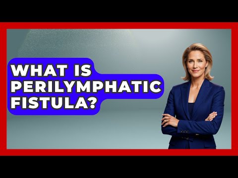 What Is Perilymphatic Fistula? - Ear Nose Throat Expert