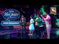 इस Group Performance में सुरों की ताल मेल है लाजवाब | Indian Idol Ju