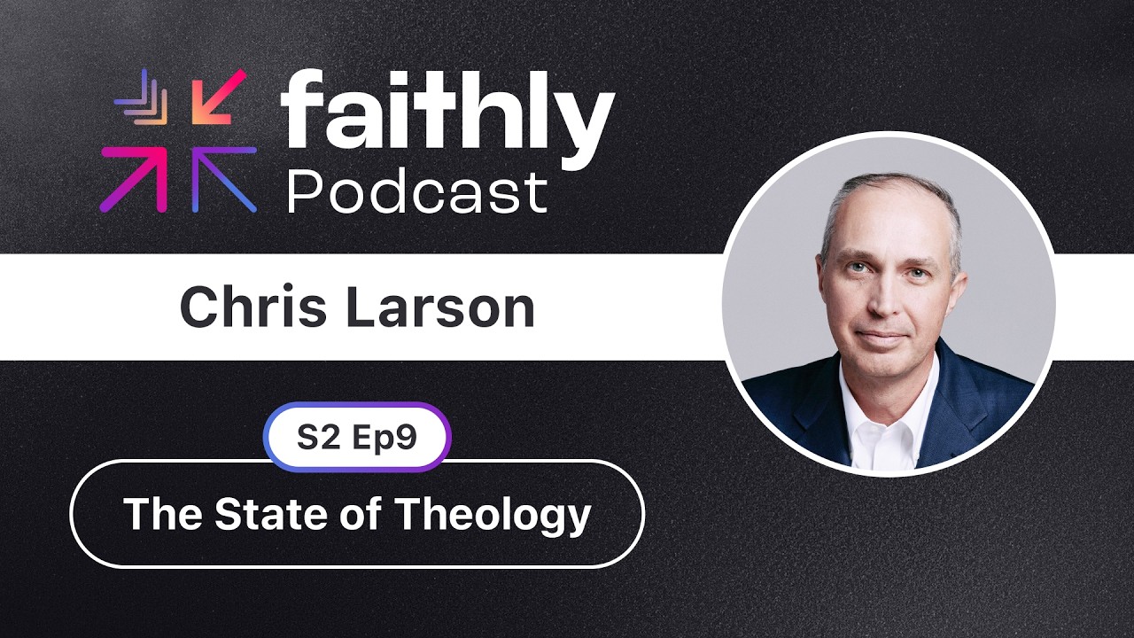 The State of Theology - Chris Larson | Faithly Podcast