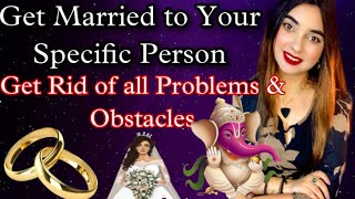 GET MARRIED TO SPECIFIC PERSON-REMOVE OBSTACLE & PROBLEMS- MANIFEST MARRIAGE
