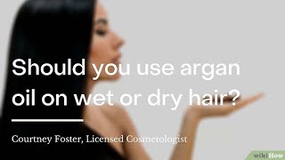 Should you use argan oil on wet or dry hair? | wikiHow Asks a  Licensed Cosmetologist
