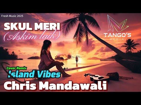Chris Mandawali (Oldies Remix - Island Vibe) || Skul Meri || #pngmusic2025 #pngmusic 