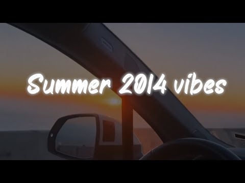 summer 2014 vibes ~ nostalgia playlist