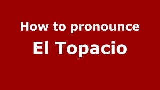 How to pronounce El Topacio