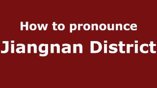 How to pronounce Jiangnan District