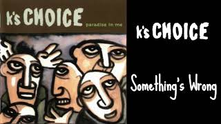 K&#39;s Choice - Something&#39;s Wrong
