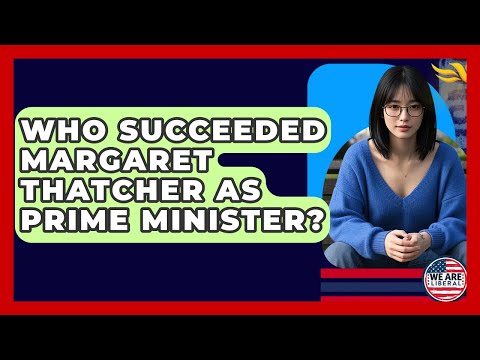 Who Succeeded Margaret Thatcher As Prime Minister? - We Are Liberal