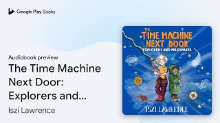 The Time Machine Next Door: Explorers and… by Iszi Lawrence · Audiobook preview