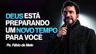 DEUS ESTÁ PREPARANDO UM NOVO TEMPO PARA VOCÊ | PE. FÁBIO DE MELO
