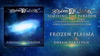 SEASON OF GHOSTS - Dream; Paralysis ( FROZEN PLASMA Remix) REMIXING THE PARADOX