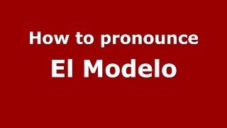 How to pronounce El Modelo