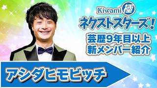Kiwami極ネクストスターズ！～芸歴9年目以上の極メンバーを紹介！【アシダヒモビッチ編】