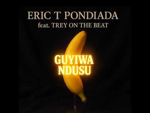 Eric T Pondiada - GUYIWA NDUSU (ft. Trey on the beat)