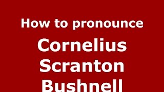 How to pronounce Cornelius Scranton Bushnell