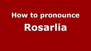 How to pronounce Rosarlia