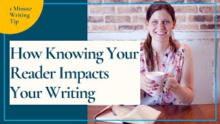How Knowing Your Reader Impacts Your Writing - 1 Minute Writing Tip #20