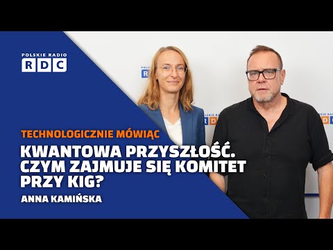 Czym zajmuje się Komitet Technologii Kwantowych? | Anna Kamińska | Technologicznie mówiąc