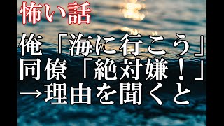 【怖い話】俺「海に行こう」同僚「絶対嫌！」→理由を聞くと【ゆっくり】