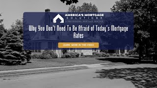 Why You Don’t Need To Be Afraid of Today’s Mortgage Rates
