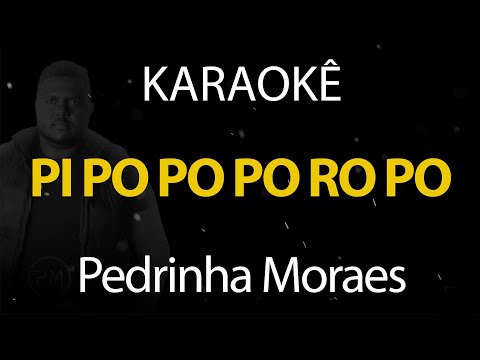 Pi Po Po Po Ro Po - Pedrinha Moraes (Karaokê Version)