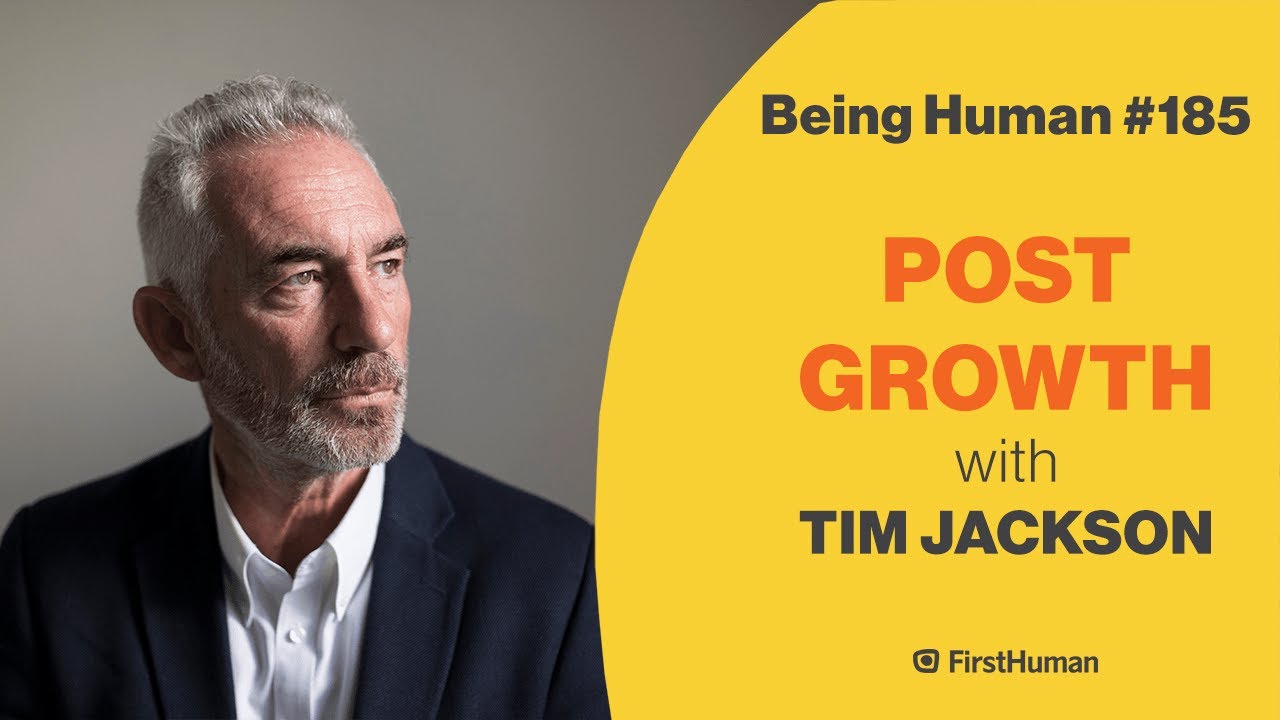 #185 POST GROWTH - TIM JACKSON | Being Human