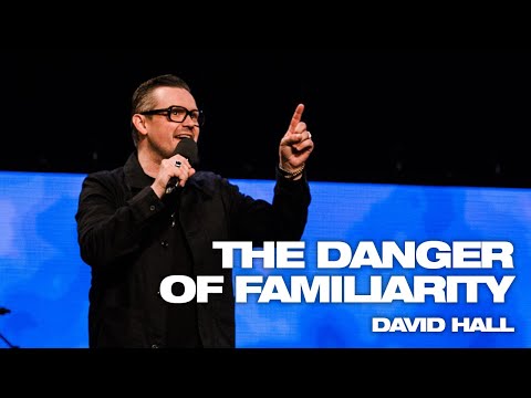 The Danger of Familiarity | Pastor David Hall