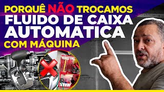 PORQUÊ NÃO TROCAMOS FLUIDO DE CAIXA AUTOMÁTICA COM MÁQUINA