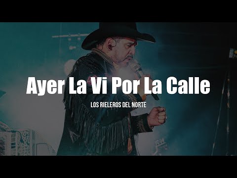 Los Rieleros del Norte - Ayer La Vi Por La Calle (LETRA)