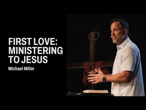 House of Prayer | First Love: Ministering to Jesus - Michael Miller
