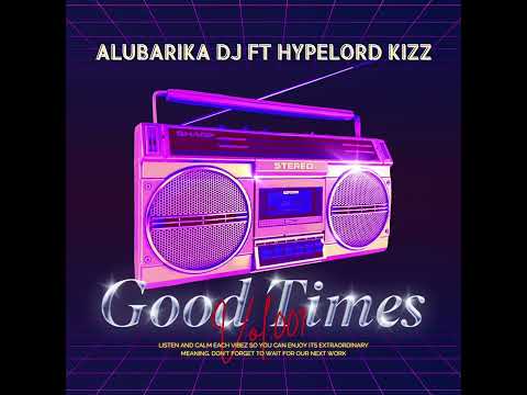 GOOD TIME HYPE MIX BY ALUBARIKA DJ FT HYPELORD KIZZ