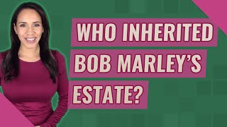 Who inherited Bob Marley's estate