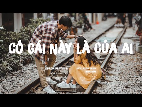Nhạc Chill TikTok ♫ Cô Gái Này Là Của Ai, Anh Đã Từ Bỏ Rồi Đấy | Playlist Nhạc Lofi Chill Nhẹ Nhàng