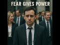 Fear give power