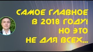 Самое главное в 2018 году! Но это не для всех.... | Евгений Гришечкин