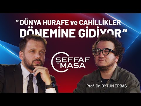 Şeffaf Masa | Prof. Dr. Oytun Erbaş: "Dünya hurafe ve cahillikler dönemine gidiyor"