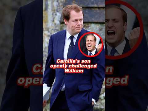 Camilla's son openly challenged William #william #camilla #royal #fyp